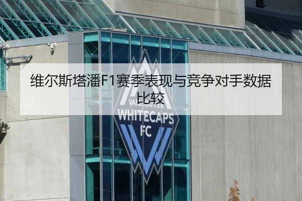 维尔斯塔潘F1赛季表现与竞争对手数据比较 | heibaisports